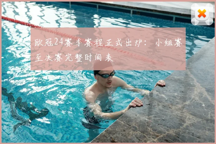 欧冠24赛季赛程正式出炉:小组赛至决赛完整时间表