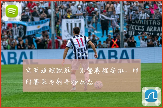 实时追踪欧冠：完整赛程安排、即时赛果与射手榜动态