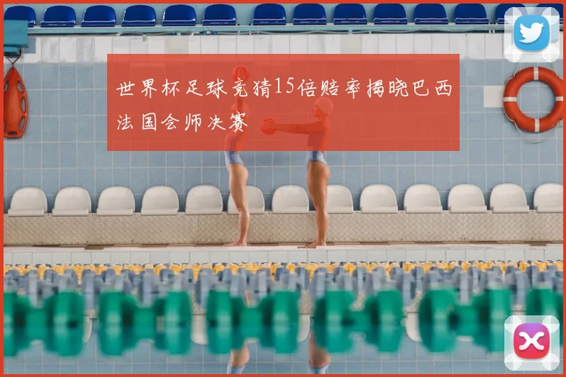 世界杯足球竞猜15倍赔率揭晓巴西法国会师决赛