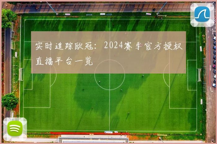 实时追踪欧冠：2024赛季官方授权直播平台一览