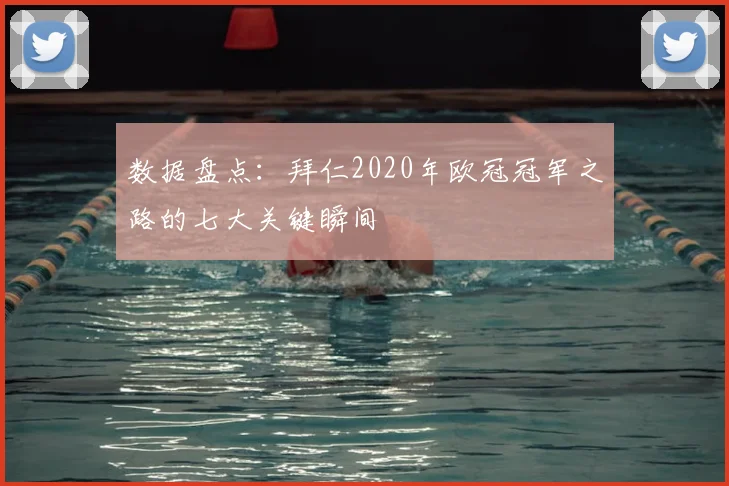 数据盘点：拜仁2020年欧冠冠军之路的七大关键瞬间